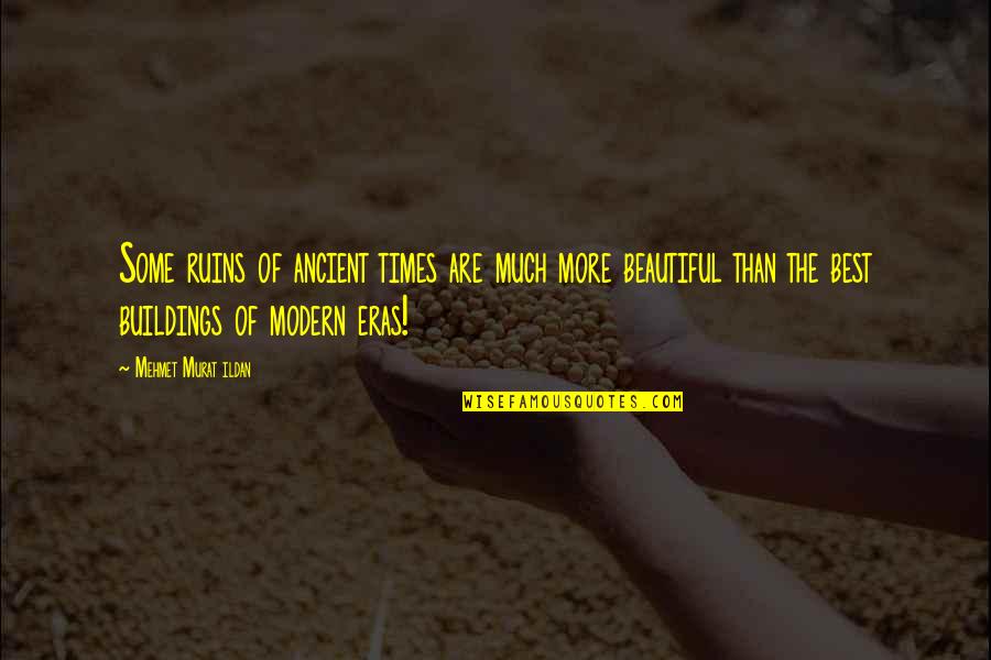 The Best Beautiful Quotes By Mehmet Murat Ildan: Some ruins of ancient times are much more
