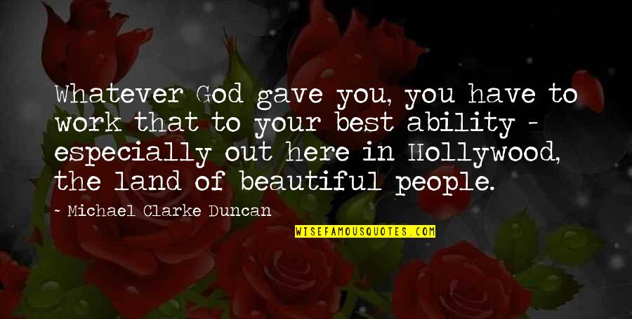 The Best Beautiful Quotes By Michael Clarke Duncan: Whatever God gave you, you have to work