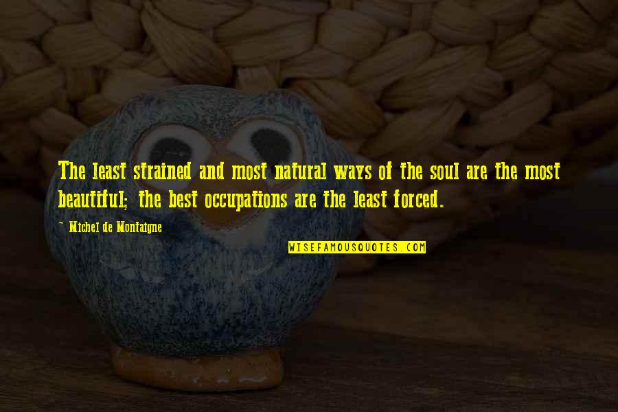The Best Beautiful Quotes By Michel De Montaigne: The least strained and most natural ways of