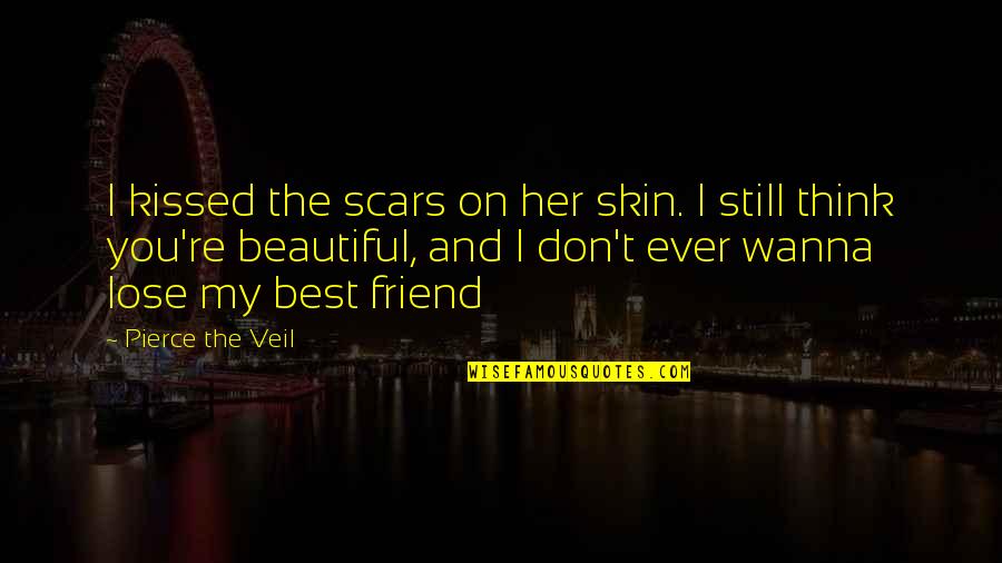 The Best Beautiful Quotes By Pierce The Veil: I kissed the scars on her skin. I