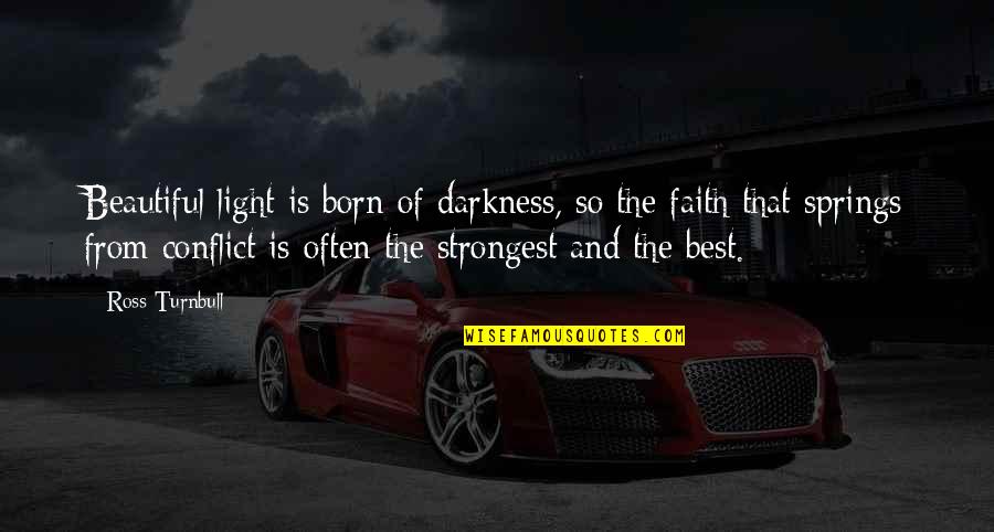 The Best Beautiful Quotes By Ross Turnbull: Beautiful light is born of darkness, so the