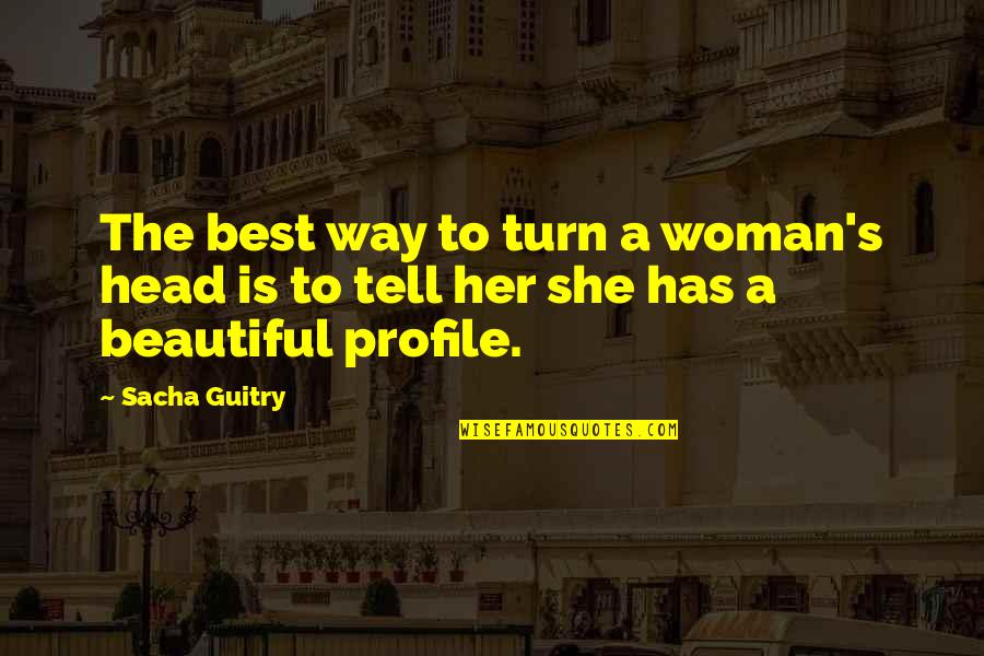 The Best Beautiful Quotes By Sacha Guitry: The best way to turn a woman's head