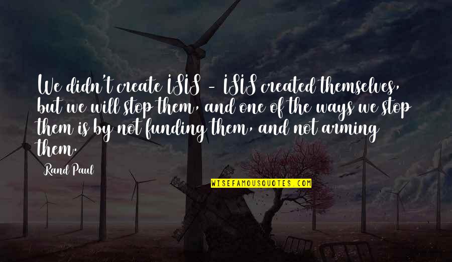 The Best Bestie Quotes By Rand Paul: We didn't create ISIS - ISIS created themselves, The Best Bestie Quotes By Rand Paul: We didn't create ISIS - ISIS created themselves,