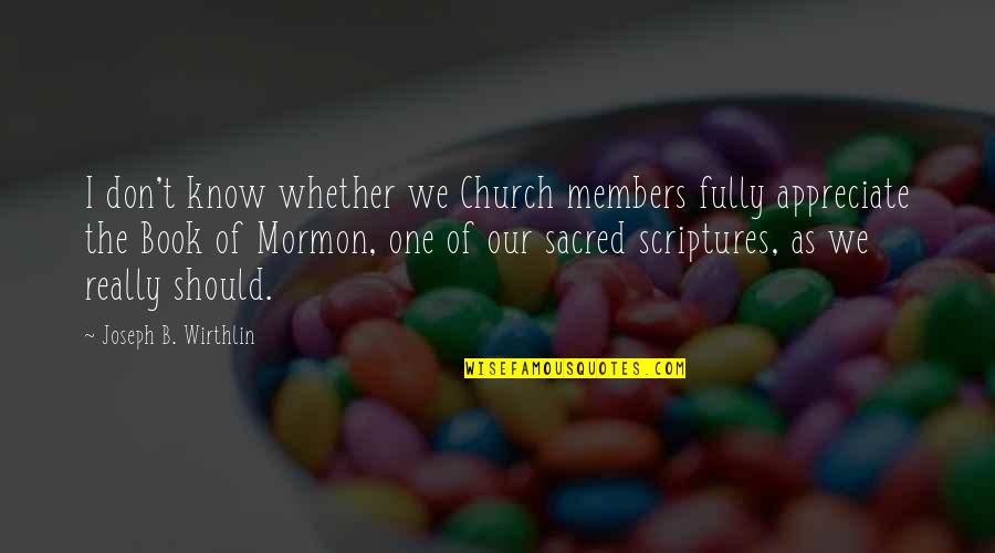 The Best Book Of Mormon Quotes By Joseph B. Wirthlin: I don't know whether we Church members fully The Best Book Of Mormon Quotes By Joseph B. Wirthlin: I don't know whether we Church members fully