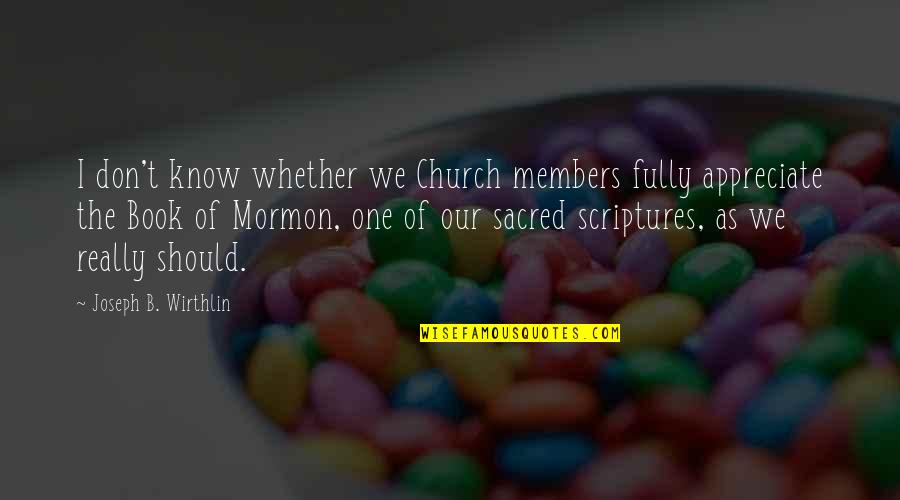 The Best Book Of Mormon Quotes By Joseph B. Wirthlin: I don't know whether we Church members fully