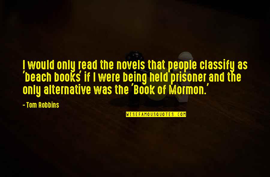 The Best Book Of Mormon Quotes By Tom Robbins: I would only read the novels that people