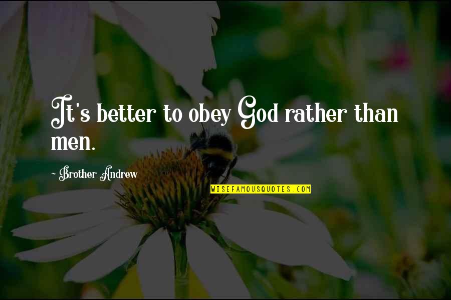 The Best Brother Ever Quotes By Brother Andrew: It's better to obey God rather than men.