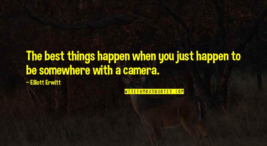 The Best Camera Quotes By Elliott Erwitt: The best things happen when you just happen