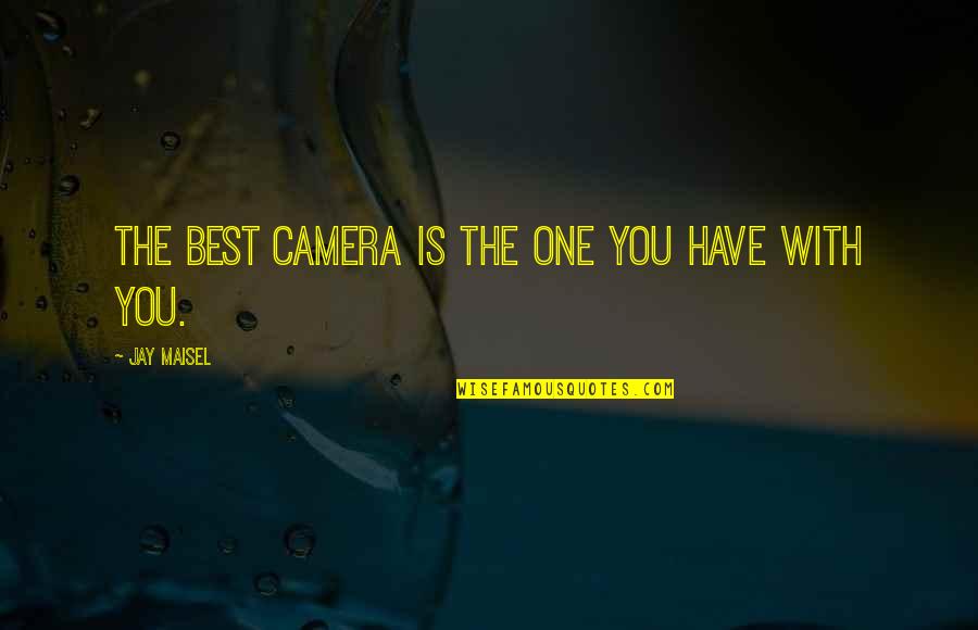 The Best Camera Quotes By Jay Maisel: The best camera is the one you have