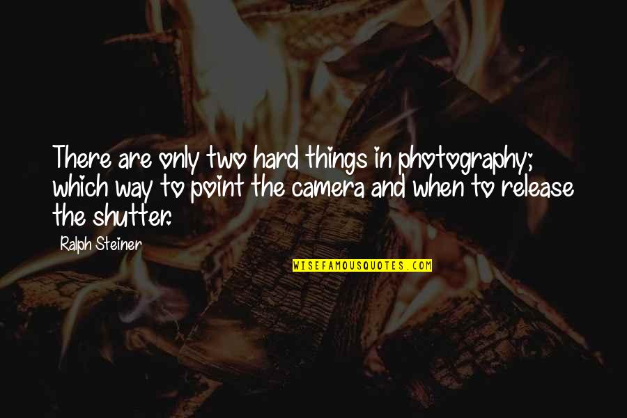 The Best Camera Quotes By Ralph Steiner: There are only two hard things in photography;
