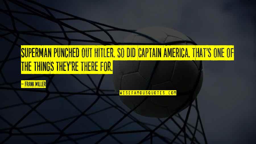 The Best Captain America Quotes By Frank Miller: Superman punched out Hitler. So did Captain America. The Best Captain America Quotes By Frank Miller: Superman punched out Hitler. So did Captain America.