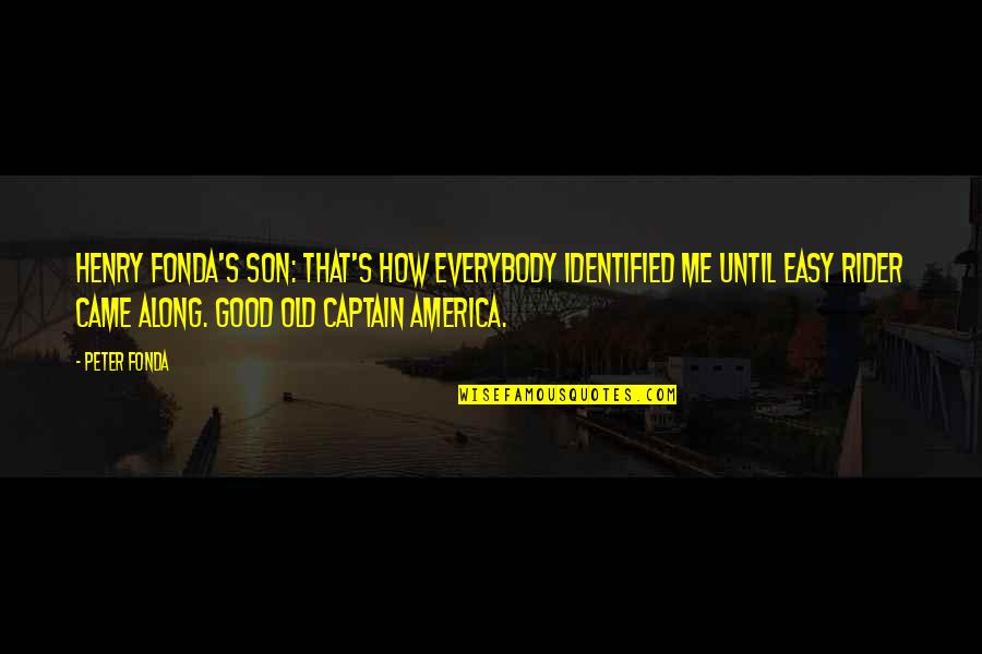 The Best Captain America Quotes By Peter Fonda: Henry Fonda's son: That's how everybody identified me The Best Captain America Quotes By Peter Fonda: Henry Fonda's son: That's how everybody identified me