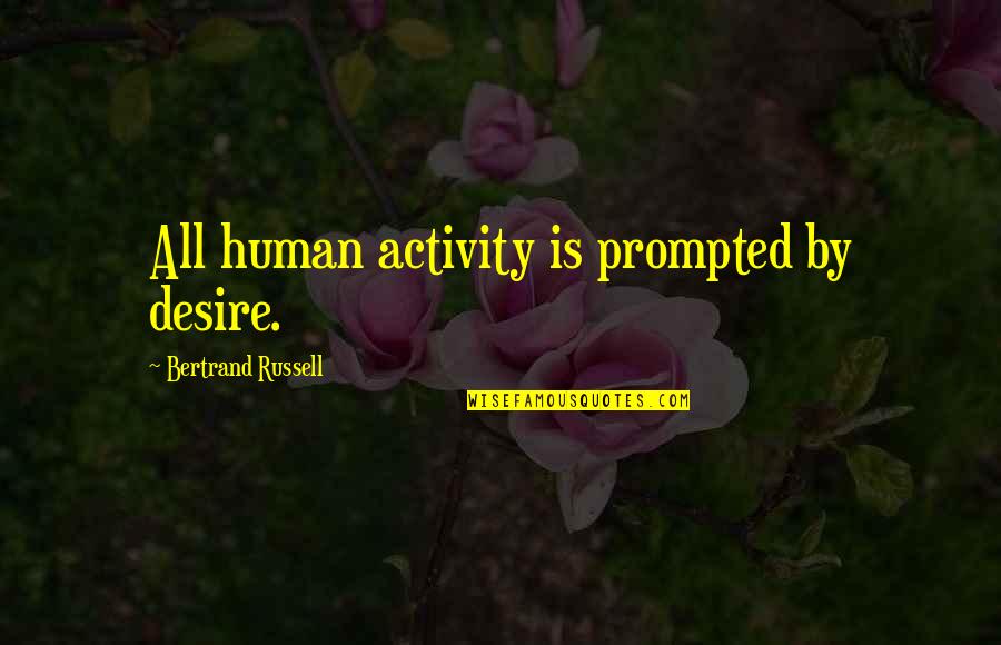 The Best Christian Quotes By Bertrand Russell: All human activity is prompted by desire.
