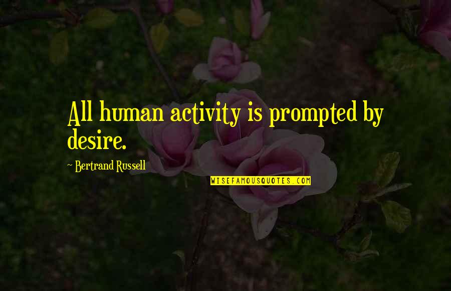 The Best Christian Quotes By Bertrand Russell: All human activity is prompted by desire. The Best Christian Quotes By Bertrand Russell: All human activity is prompted by desire.
