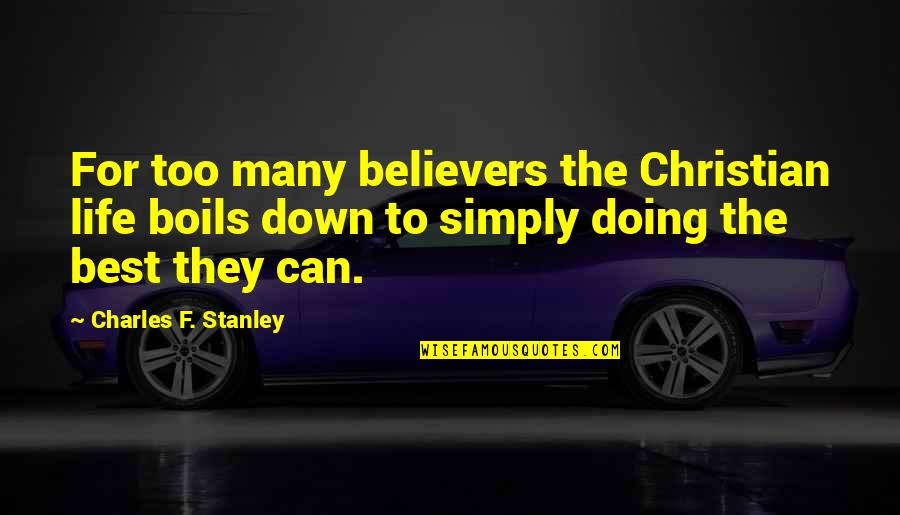 The Best Christian Quotes By Charles F. Stanley: For too many believers the Christian life boils