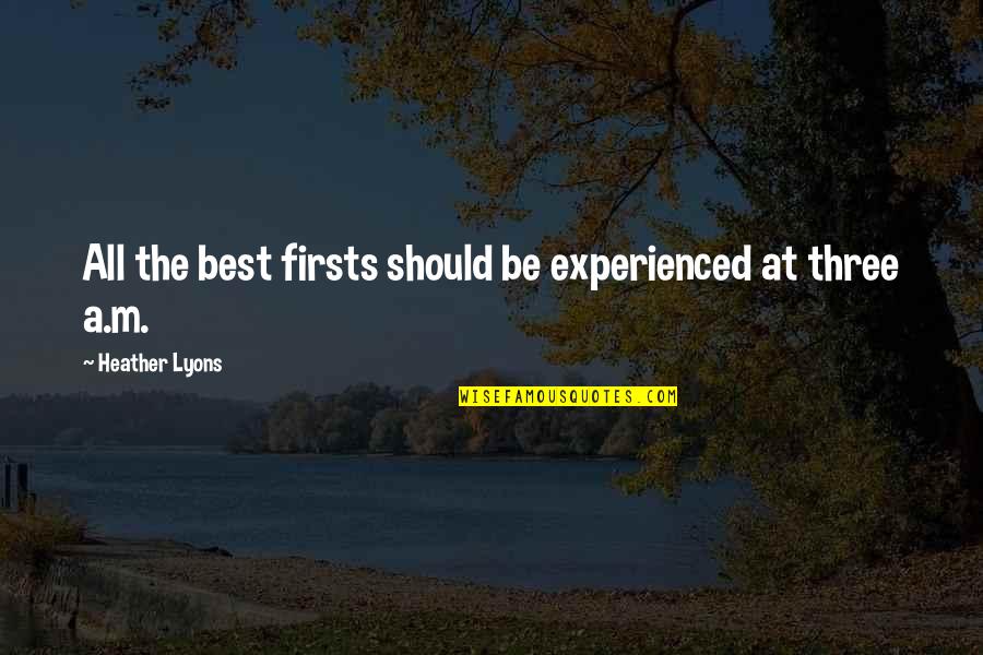 The Best Christian Quotes By Heather Lyons: All the best firsts should be experienced at