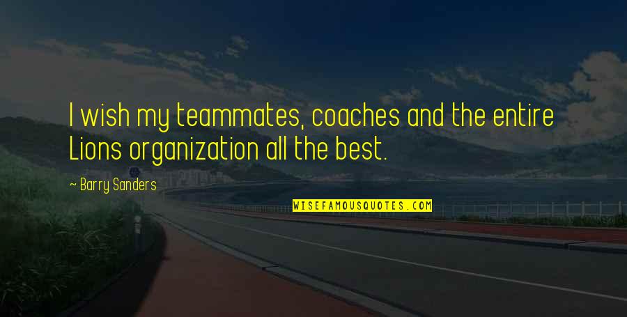 The Best Coaches Quotes By Barry Sanders: I wish my teammates, coaches and the entire