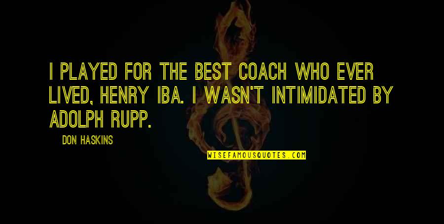 The Best Coaches Quotes By Don Haskins: I played for the best coach who ever The Best Coaches Quotes By Don Haskins: I played for the best coach who ever