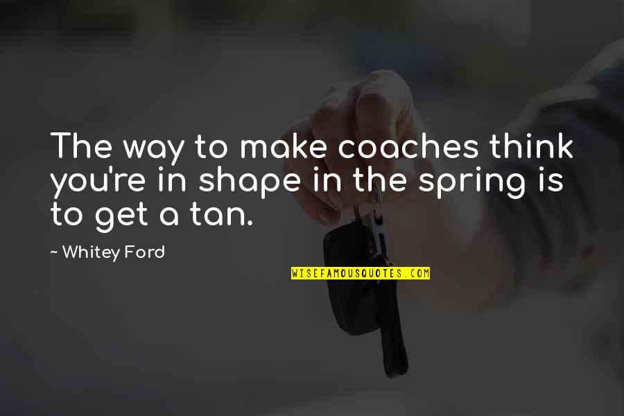 The Best Coaches Quotes By Whitey Ford: The way to make coaches think you're in