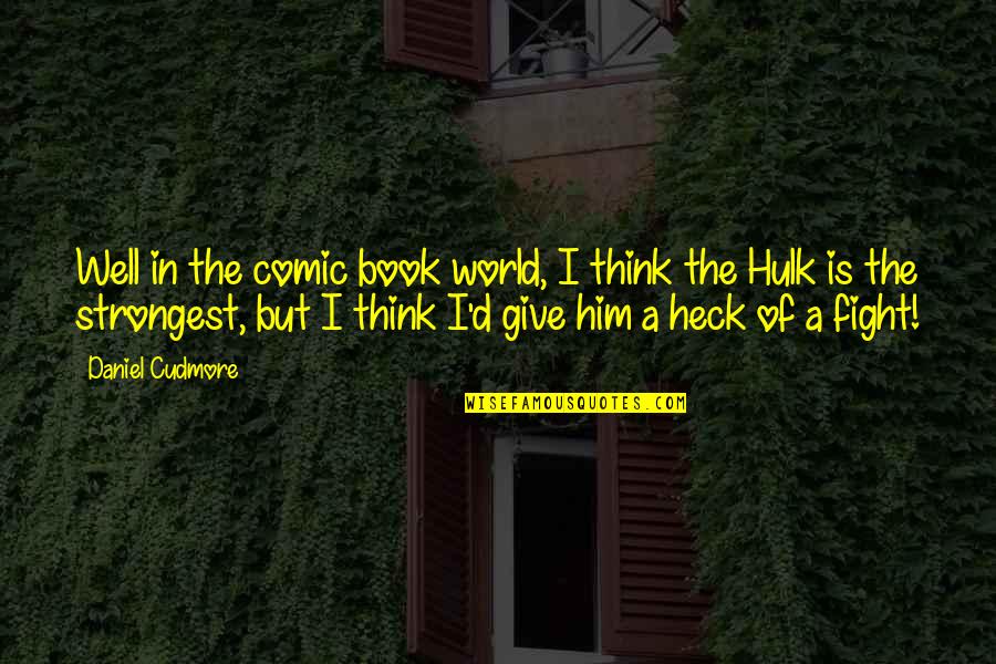 The Best Comic Book Quotes By Daniel Cudmore: Well in the comic book world, I think