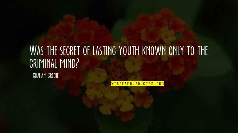 The Best Criminal Mind Quotes By Graham Greene: Was the secret of lasting youth known only