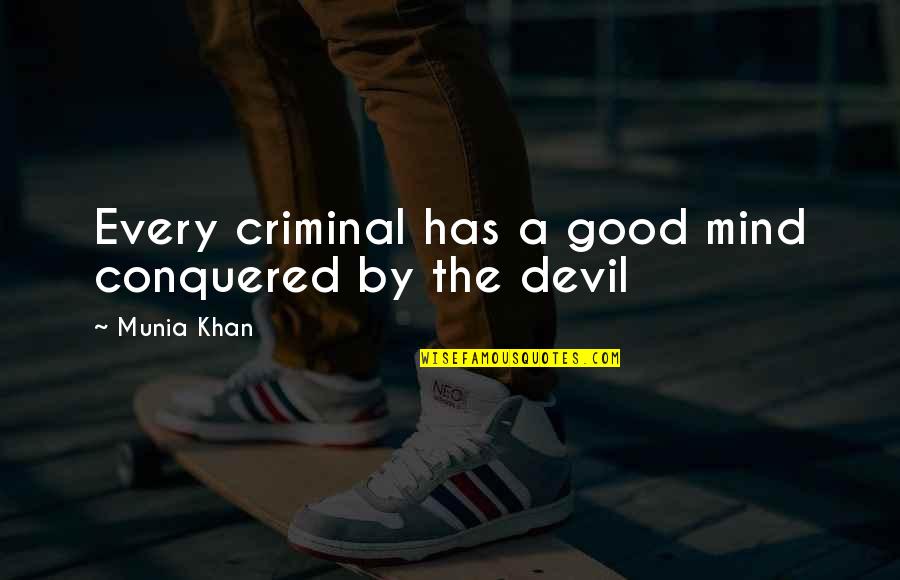 The Best Criminal Mind Quotes By Munia Khan: Every criminal has a good mind conquered by
