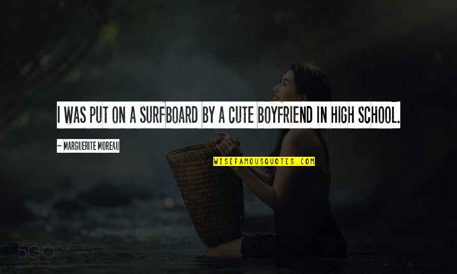 The Best Cute Boyfriend Quotes By Marguerite Moreau: I was put on a surfboard by a