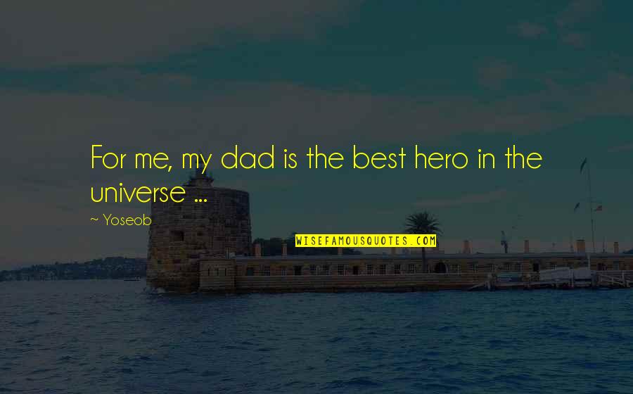 The Best Dad Quotes By Yoseob: For me, my dad is the best hero