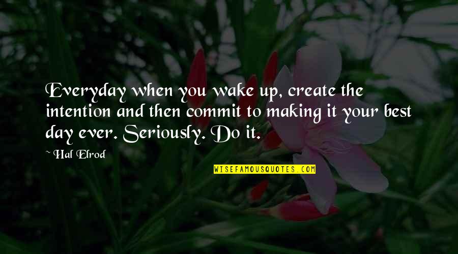 The Best Day Ever Quotes By Hal Elrod: Everyday when you wake up, create the intention