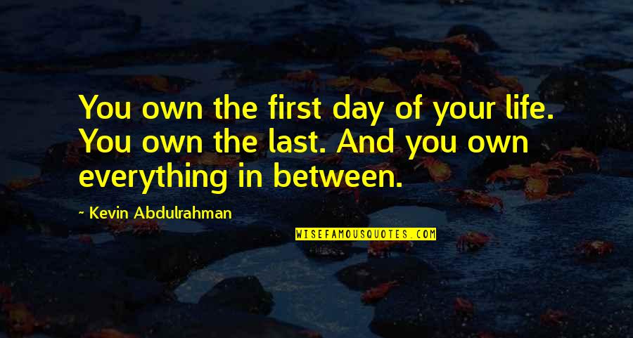 The Best Day Of Your Life Quotes By Kevin Abdulrahman: You own the first day of your life. The Best Day Of Your Life Quotes By Kevin Abdulrahman: You own the first day of your life.