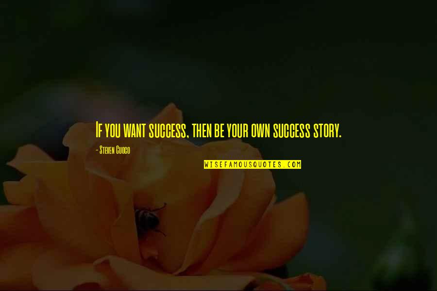 The Best Day Of Your Life Quotes By Steven Cuoco: If you want success, then be your own The Best Day Of Your Life Quotes By Steven Cuoco: If you want success, then be your own