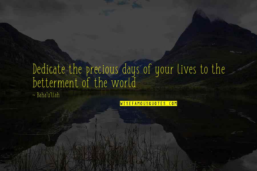 The Best Days Of Our Lives Quotes By Baha'u'llah: Dedicate the precious days of your lives to