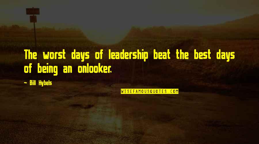 The Best Days Quotes By Bill Hybels: The worst days of leadership beat the best