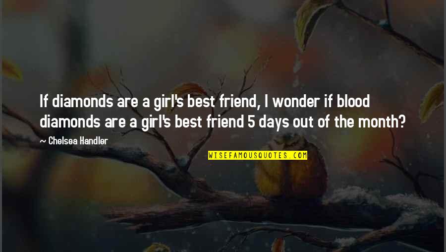 The Best Days Quotes By Chelsea Handler: If diamonds are a girl's best friend, I The Best Days Quotes By Chelsea Handler: If diamonds are a girl's best friend, I
