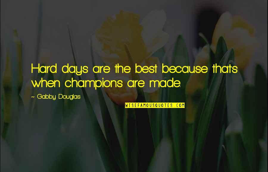 The Best Days Quotes By Gabby Douglas: Hard days are the best because that's when The Best Days Quotes By Gabby Douglas: Hard days are the best because that's when