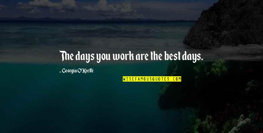 The Best Days Quotes By Georgia O'Keeffe: The days you work are the best days. The Best Days Quotes By Georgia O'Keeffe: The days you work are the best days.