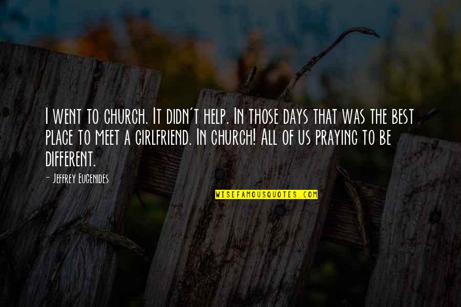 The Best Days Quotes By Jeffrey Eugenides: I went to church. It didn't help. In The Best Days Quotes By Jeffrey Eugenides: I went to church. It didn't help. In