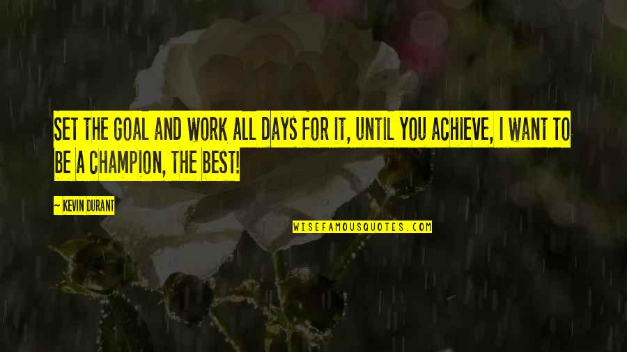 The Best Days Quotes By Kevin Durant: Set the goal and work all days for The Best Days Quotes By Kevin Durant: Set the goal and work all days for