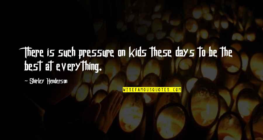 The Best Days Quotes By Shirley Henderson: There is such pressure on kids these days The Best Days Quotes By Shirley Henderson: There is such pressure on kids these days
