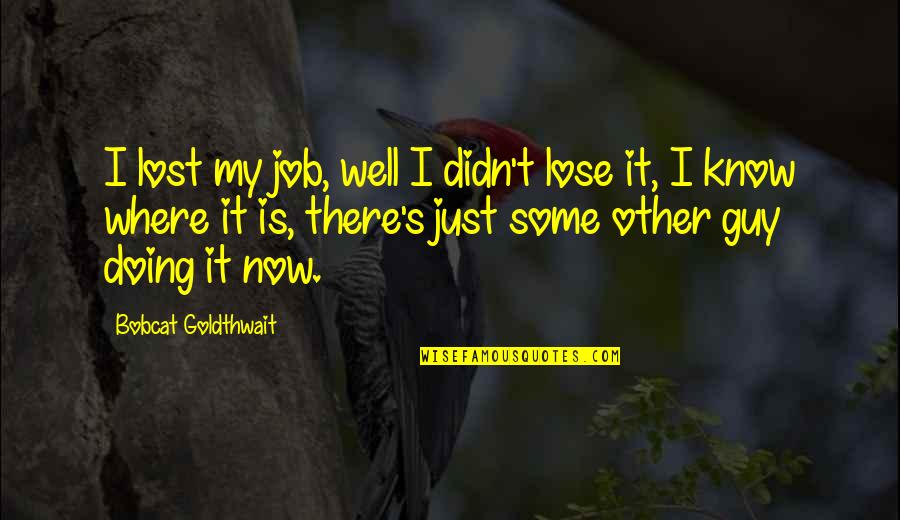 The Best Defense Is A Strong Offense Quotes By Bobcat Goldthwait: I lost my job, well I didn't lose The Best Defense Is A Strong Offense Quotes By Bobcat Goldthwait: I lost my job, well I didn't lose
