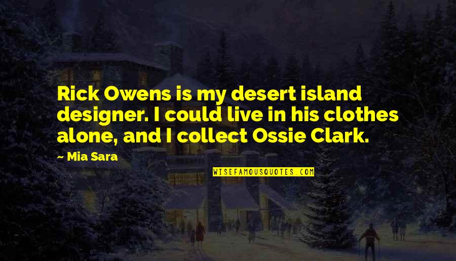 The Best Designer Quotes By Mia Sara: Rick Owens is my desert island designer. I The Best Designer Quotes By Mia Sara: Rick Owens is my desert island designer. I