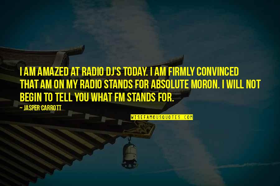 The Best Dj Quotes By Jasper Carrott: I am amazed at radio DJ's today. I