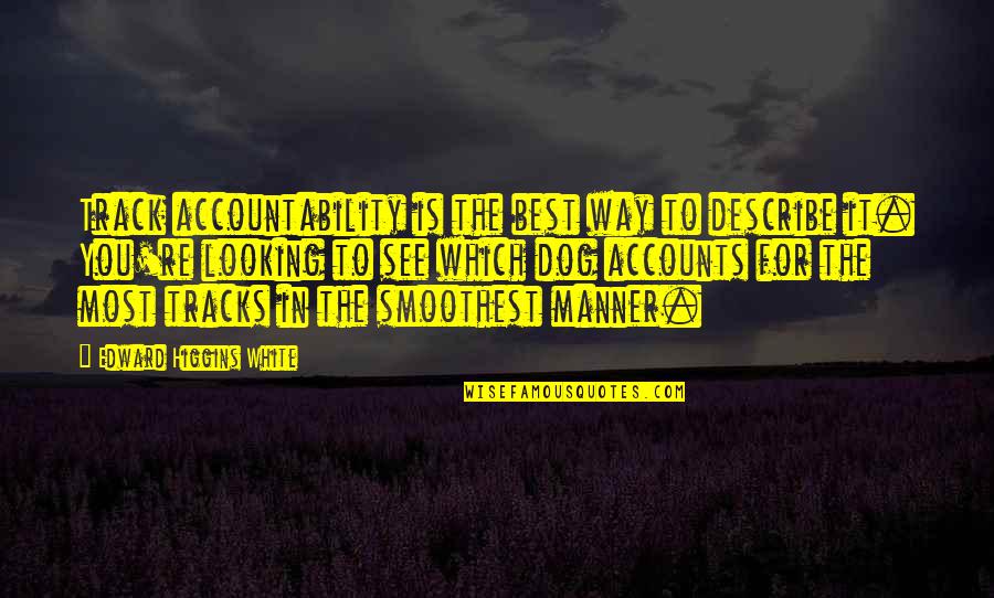 The Best Dog Quotes By Edward Higgins White: Track accountability is the best way to describe