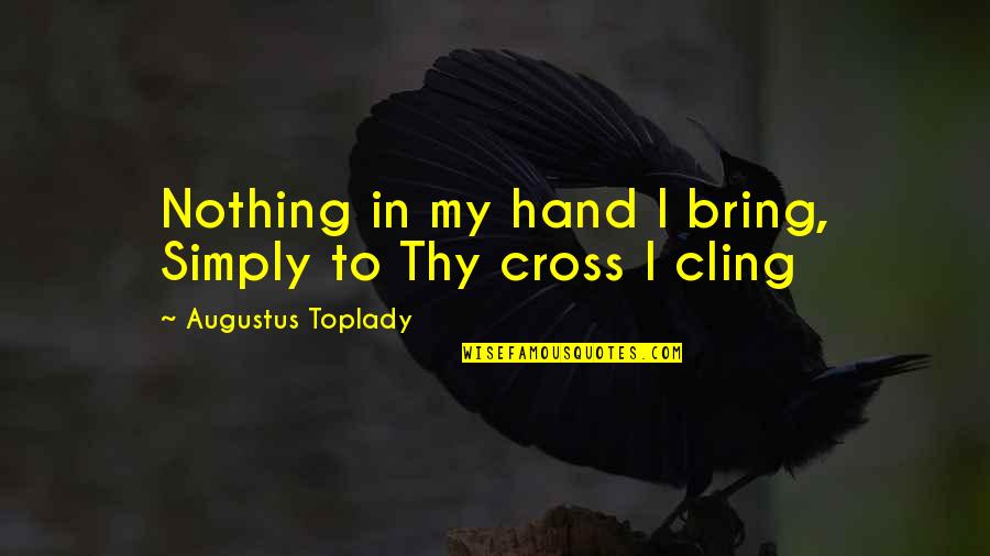 The Best Easter Quotes By Augustus Toplady: Nothing in my hand I bring, Simply to
