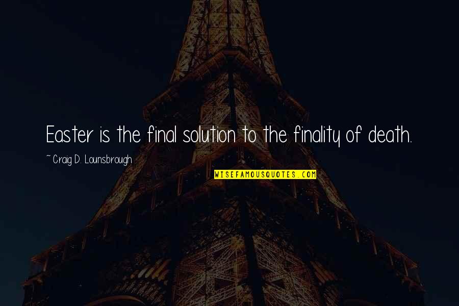 The Best Easter Quotes By Craig D. Lounsbrough: Easter is the final solution to the finality