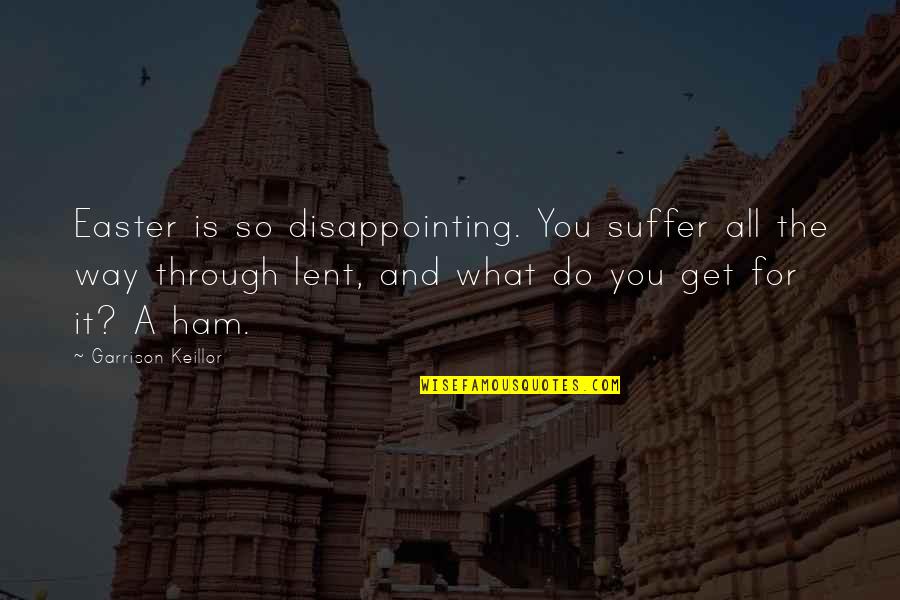 The Best Easter Quotes By Garrison Keillor: Easter is so disappointing. You suffer all the