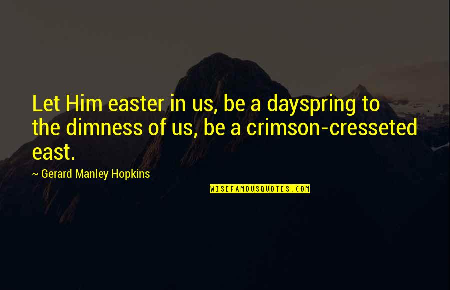 The Best Easter Quotes By Gerard Manley Hopkins: Let Him easter in us, be a dayspring