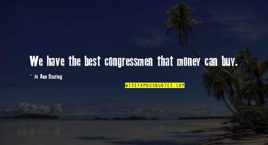 The Best Election Quotes By Jo Ann Dearing: We have the best congressmen that money can The Best Election Quotes By Jo Ann Dearing: We have the best congressmen that money can