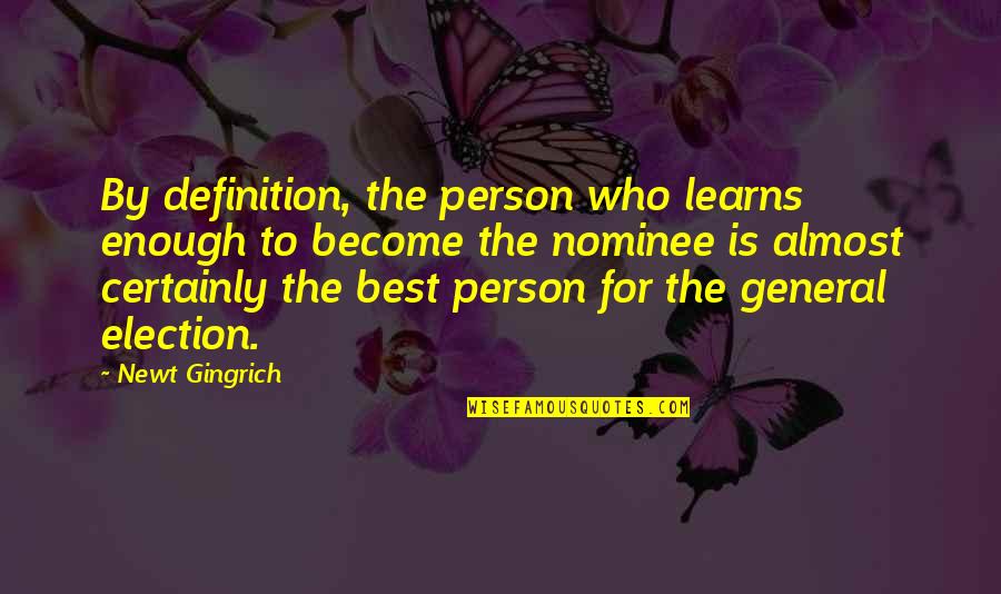 The Best Election Quotes By Newt Gingrich: By definition, the person who learns enough to The Best Election Quotes By Newt Gingrich: By definition, the person who learns enough to
