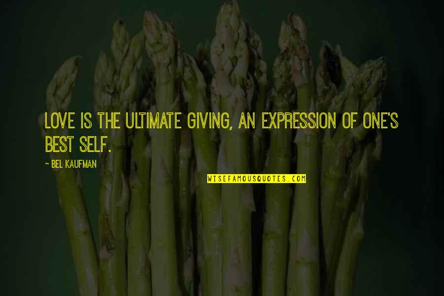 The Best Expression Of Love Quotes By Bel Kaufman: Love is the ultimate giving, an expression of